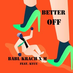 Babl Krach x M feat. Kyuu - Better Off