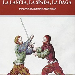 [Get] KINDLE 📧 La lancia, la spada, la daga. Percorsi di scherma medievale by  Marco
