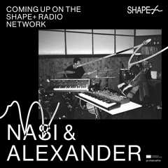 SHAPE+ Broadcast Series 07/25 w/ Nasi & Alexander