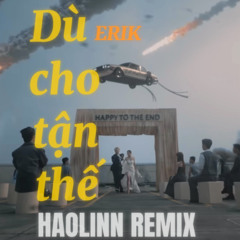 HaoLinn - ERIK - Dù cho tận thế  (REMIX)