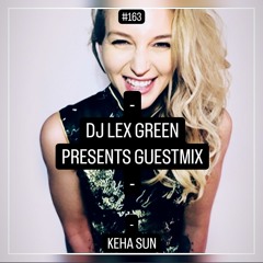 DJ LEX GREEN presents GUESTMIX #163 - KEHA SUN (DE)