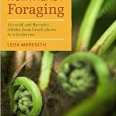 Download~ Northeast Foraging: 120 Wild and Flavorful Edibles from Beach Plums to Wineberries Regiona