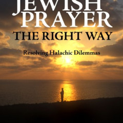 [Download] KINDLE 📚 Jewish Prayer, the Right Way: Resolving Halachic Dilemmas by  Ra