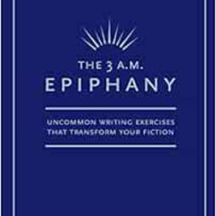 download KINDLE ✏️ The 3 A.M. Epiphany: Uncommon Writing Exercises that Transform You