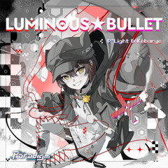 P*Light & Kobaryo - LUMINOUS★BULLET [Paradigm:Reboot]