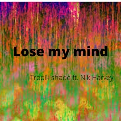 Tropik shade Ft  Nik Harvey - Lose My Mind