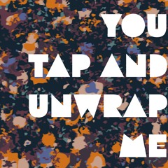 You Tap And Unwrap Me