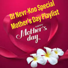 DJ Nevr-Kno / Special Mother’s Day Playlist