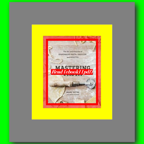 Mastering Pasta The Art and Practice of Handmade Pasta  Gnocchi  and Risotto [A Cookbook]  by Marc