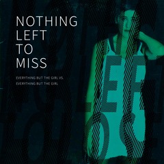 Nothing Left To Miss - Everything But The Girl vs. Everything But The Girl