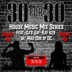 30 For 30 House Music Mix Series Feat. DJ's Jay-Kay b2b w/Mad Dog of DC Vol. #8