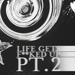 Life Gets F**ked Up (Pt. 2)