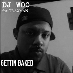 GETTIN BAKED feat TRAXMAN