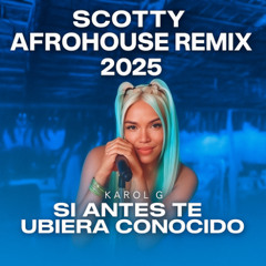 Karol G - SI ANTES TE HUBIERA CONOCIDO (SCOTTY AFROHOUSE REMIX)