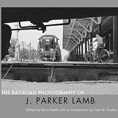 𝑫𝑶𝑾𝑵𝑳𝑶𝑨𝑫 EBOOK 📕 The Railroad Photography of J. Parker Lamb by  Kevin P.