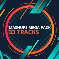 Mashups Mega Pack - 33 Tracks ** GET NOW LIMITED TIME ONLY **