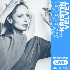 Traxsource LIVE! #333 with Kristin Velvet