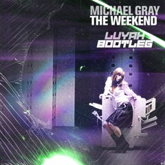 Michael Gray - The Weekend (LUYAH Bootleg) [FREE]