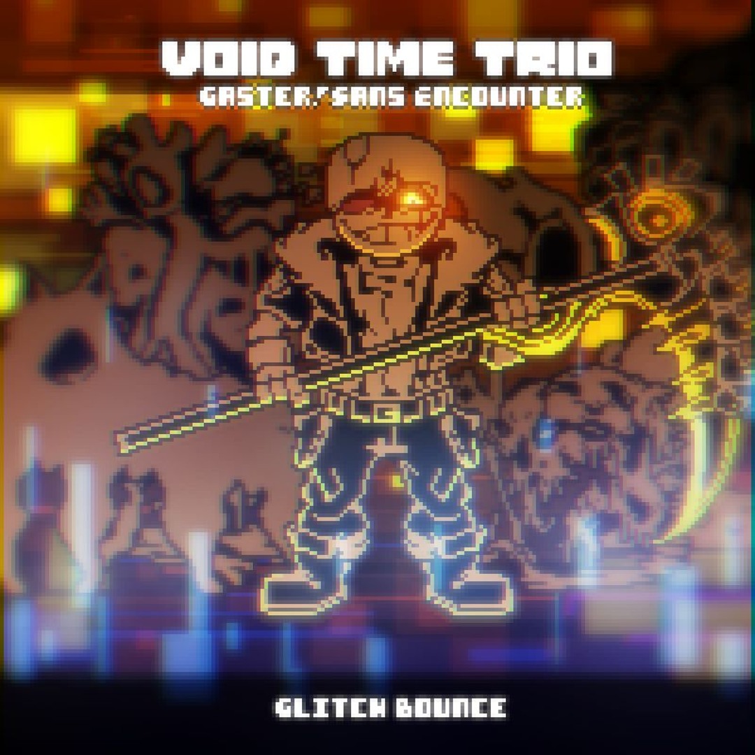 Stream 【Void Time Trio】- [ Gaster!Sans Encounter ] 『 Glitch