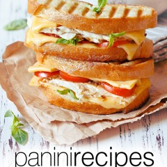 $PDF$/READ Panini Recipes: A Panini Cookbook with Delicious Panini Recipes (2nd Edition)