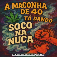 MC NEGRITIN  A MACONHA DE 40 TA DANDO SOCO NA NUCA- DJ DUDU OFICIAL