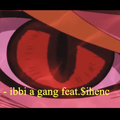 IBBIGANG - ibbi a gang (feat $IHENC)