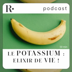 Le Potassium : Élixir de vie !