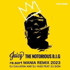 THE NOTORIOUS B.I.G. - JUICY 2023 - re.sort MANIA REMIX - DJ Caujoon & DJ Yass Feat. DJ EiON