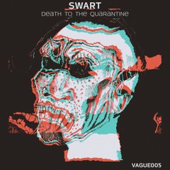 [Premiere] SWART - DEATH TO THE QUARANTINE (VAGUE005)