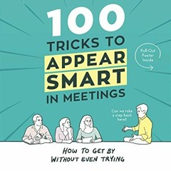 READ [PDF EBOOK EPUB KINDLE] 100 Tricks to Appear Smart in Meetings: How to Get By Without Even Tryi