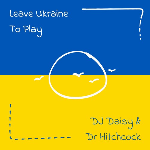 Leave Ukraine To Play - DJ Daisy & Dr Hitchcock