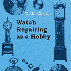 [VIEW] PDF 🗸 Watch Repairing as a Hobby by  D. W. Fletcher [PDF EBOOK EPUB KINDLE]