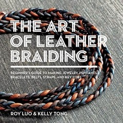 [View] [EBOOK EPUB KINDLE PDF] The Art of Leather Braiding: Beginner's Guide to Making Jewelry, Pend