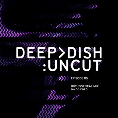 Deep Dish:Uncut - Episode 5 - BBC Essential Mix (06.06.25)