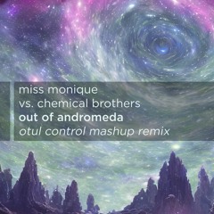 Miss Monique vs. Chemical Brothers - Out of andromeda (Otul control remix)