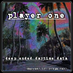 player one - deep ended daytime data _ (MarchdJ.125`26bpm.3hr_)