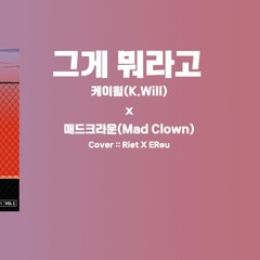 [COVER][RIET X EREU] 케이윌X매드크라운 - 그게뭐라고