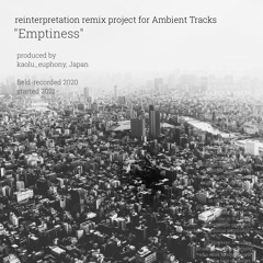 emptiness series_001 - 011 /  for 'reinterpretation remix project for Ambient Tracks "Emptiness"'