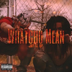 Whatchu Mean (feat. QP)