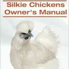 GET [KINDLE PDF EBOOK EPUB] Silkies. Silkie Chickens Owners Manual. by Roland Ruthers