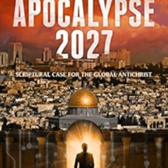 VIEW PDF ✏️ Apocalypse 2027: Antichrist Unmasked: Scriptural Case for the Global Anti