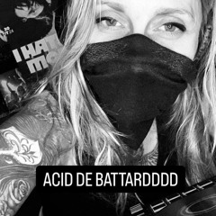 ACID DE BATTARDDDDDD