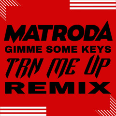 MATRODA - GIMME SOME KEYS (TRN ME UP REMIX)