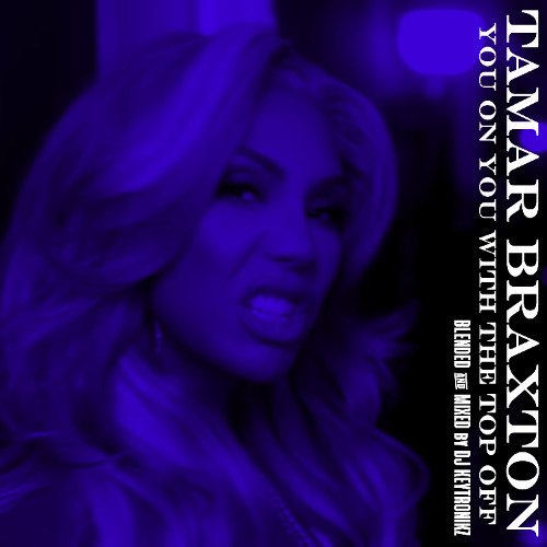 Tamar Braxton - You On You With The Top Off