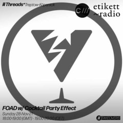 FOAD w/ Cocktail Party Effect & FridaY - 28.11.2021 THREADS* Radio