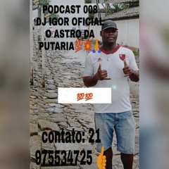 #### PODCAST 008 DO DJ IGOR OFICIAL O ASTRO DA PUTARIA # FOGO NO PUTEIRO 2020