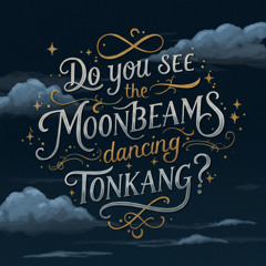 Do you see the moonbeams dancing