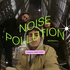 EP#006 🩺 Noise Pollution x Plasma Radio