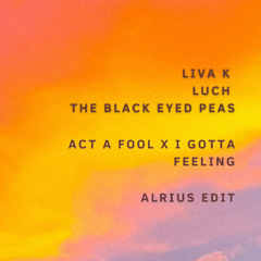 [SKIP TO 0:30] Act A Fool X I Gotta Feeling (ALRIUS Edit) - Liva K, Luch, The Black Eyed Peas