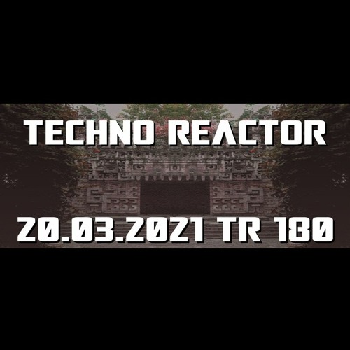 TR-180-Juergen-Lapuse-Techno-Reactor-2021-03-20